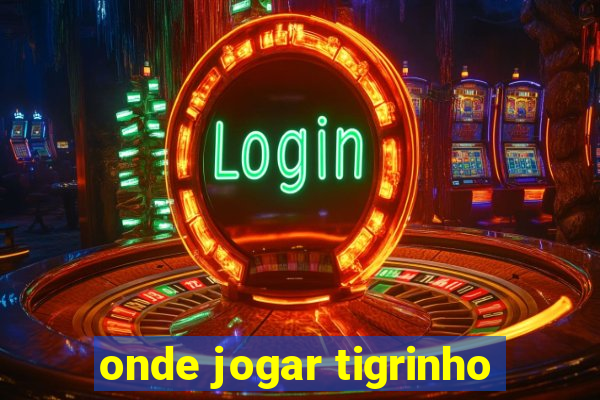 onde jogar tigrinho