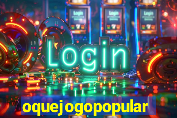 oquejogopopular