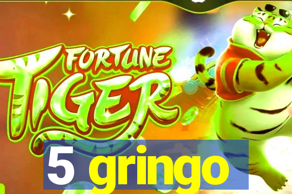 5 gringo