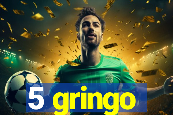 5 gringo