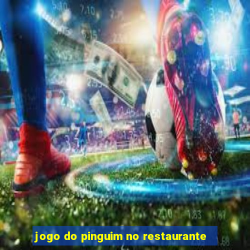 jogo do pinguim no restaurante