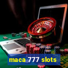 maca 777 slots