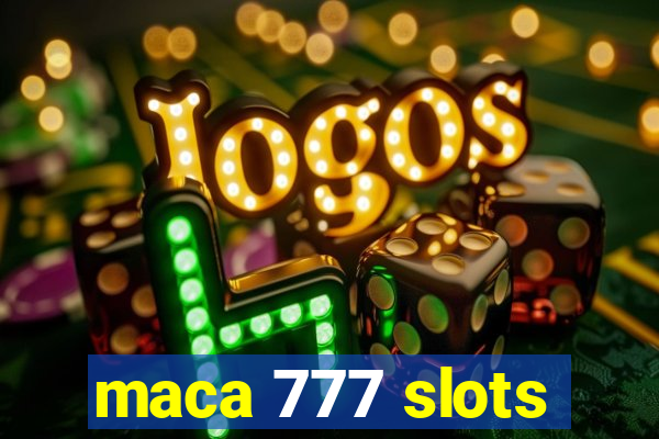 maca 777 slots