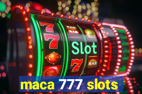 maca 777 slots