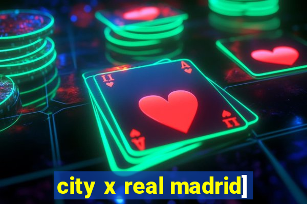 city x real madrid]