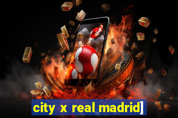 city x real madrid]