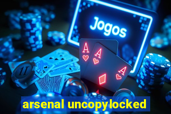 arsenal uncopylocked