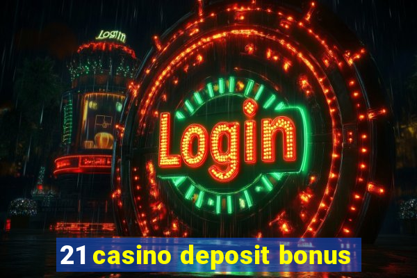 21 casino deposit bonus