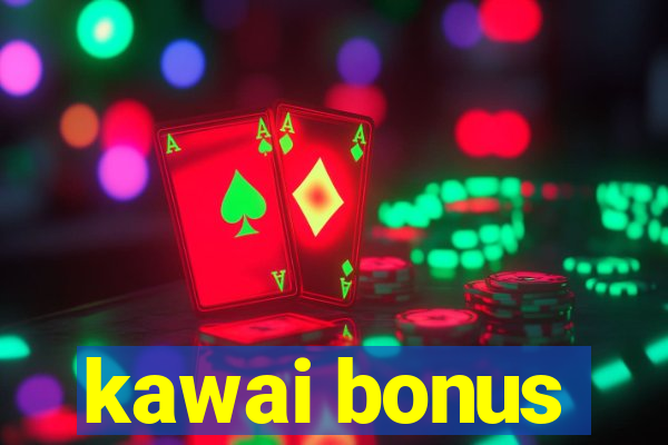 kawai bonus