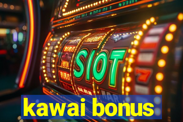 kawai bonus