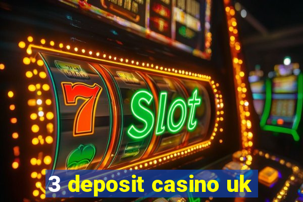 3 deposit casino uk