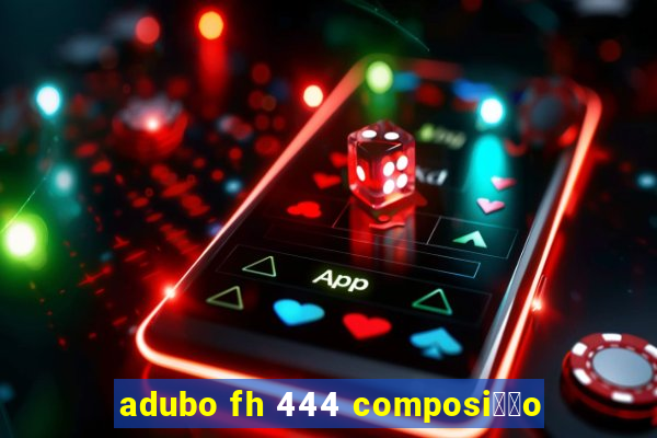 adubo fh 444 composi莽茫o