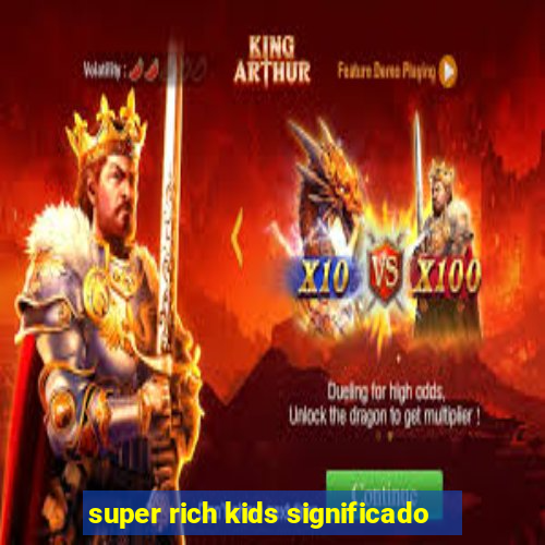 super rich kids significado