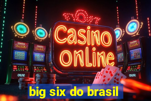 big six do brasil