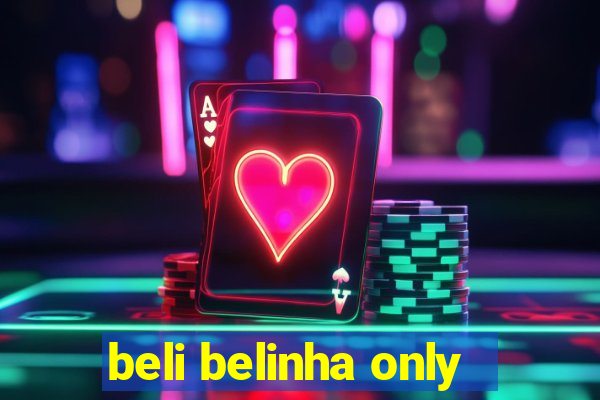 beli belinha only