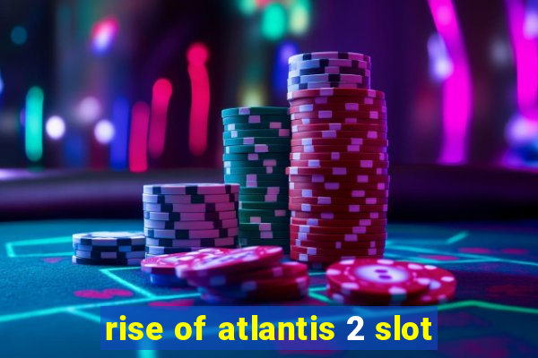 rise of atlantis 2 slot