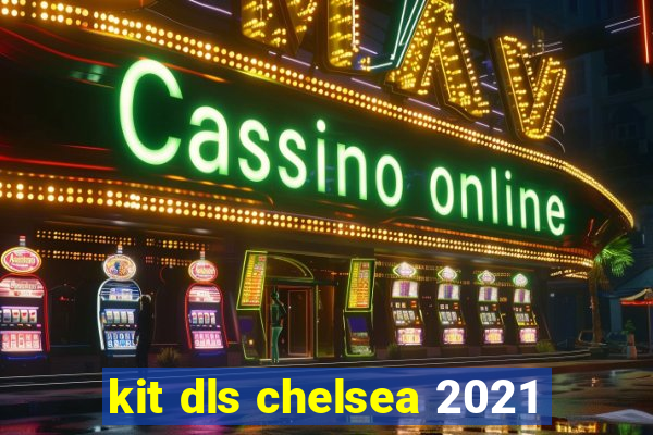 kit dls chelsea 2021