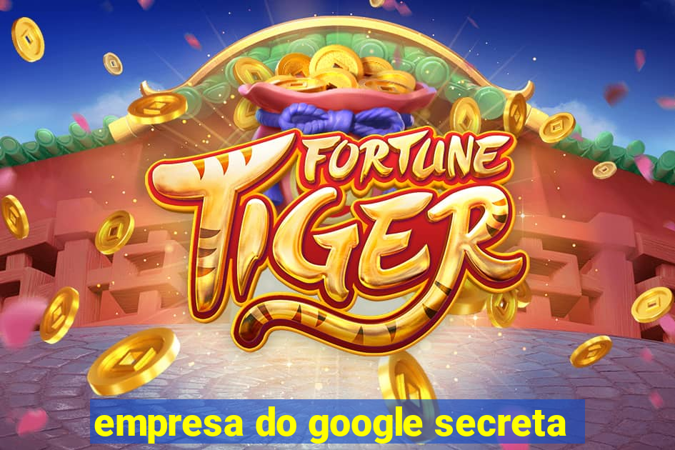 empresa do google secreta