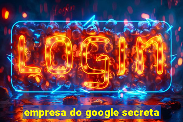 empresa do google secreta