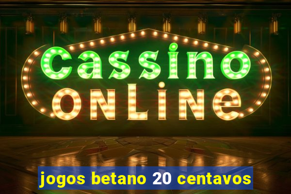 jogos betano 20 centavos