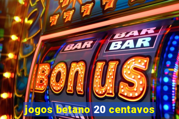 jogos betano 20 centavos