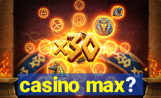 casino max?