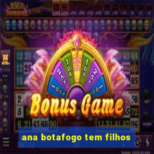 ana botafogo tem filhos