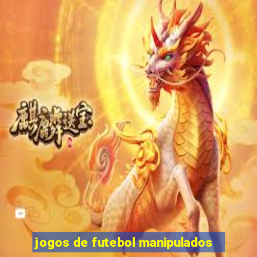 jogos de futebol manipulados