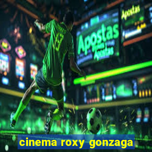 cinema roxy gonzaga