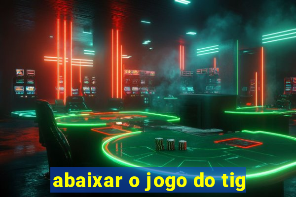 abaixar o jogo do tig