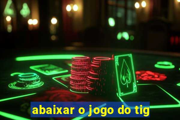 abaixar o jogo do tig