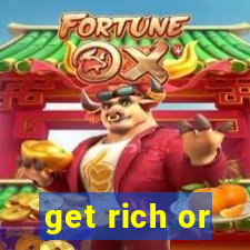 get rich or