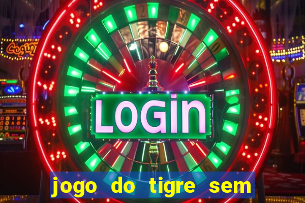 jogo do tigre sem deposito minimo