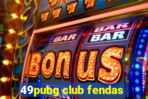 49pubg club fendas