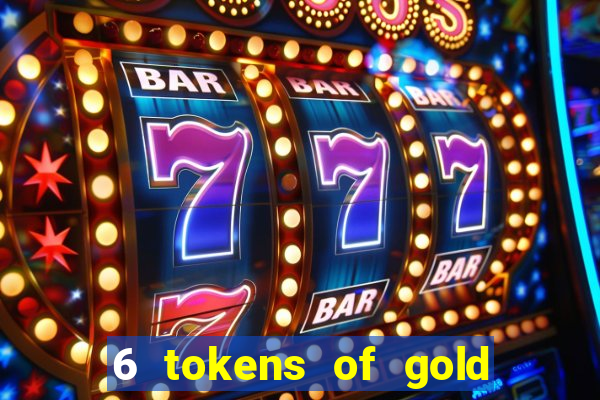 6 tokens of gold casino slot