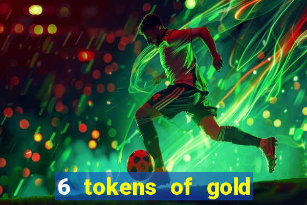 6 tokens of gold casino slot