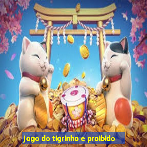 jogo do tigrinho e proibido