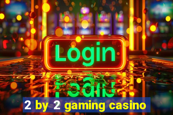 2 by 2 gaming casino