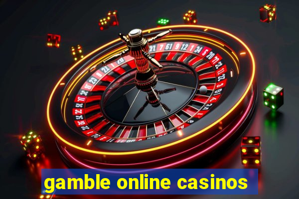 gamble online casinos