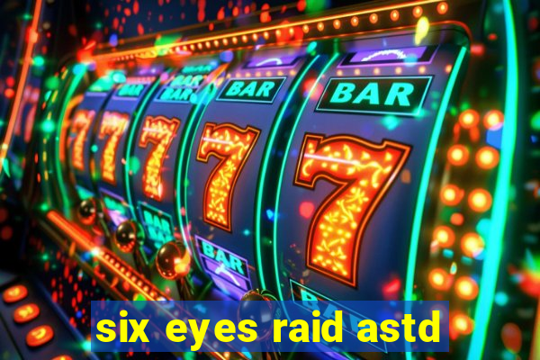 six eyes raid astd