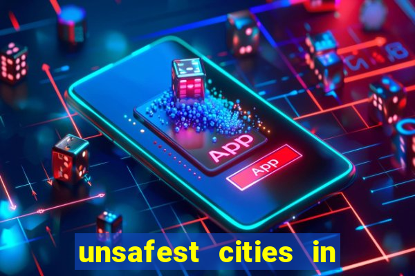 unsafest cities in the us