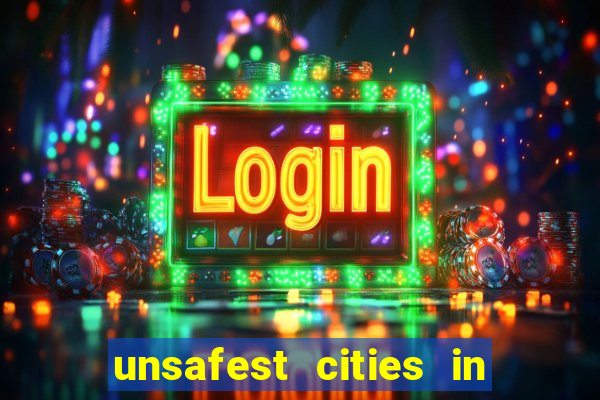 unsafest cities in the us