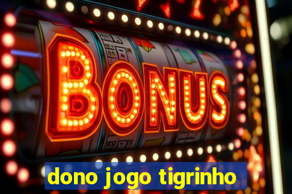 dono jogo tigrinho