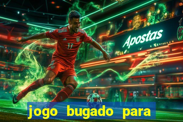 jogo bugado para ganhar dinheiro