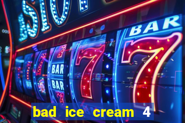 bad ice cream 4 click jogos