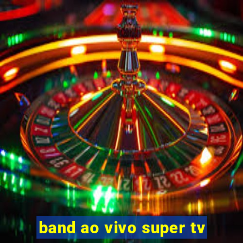 band ao vivo super tv