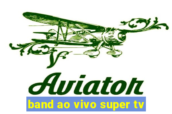 band ao vivo super tv