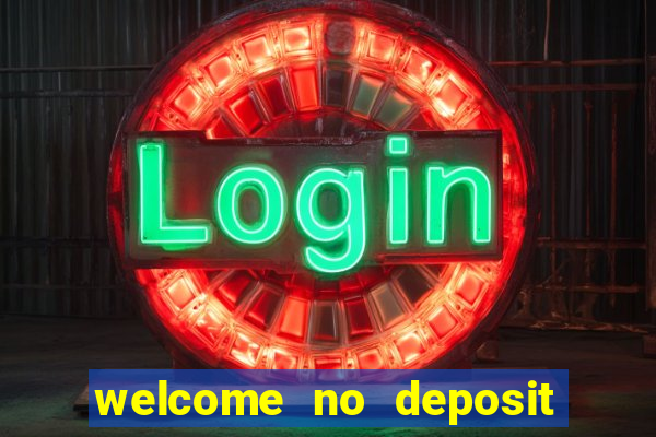 welcome no deposit bonus casino