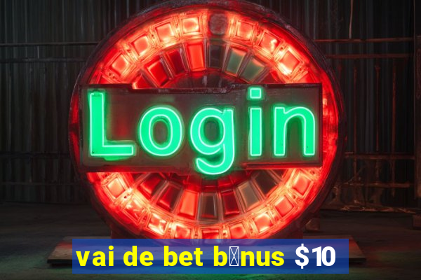 vai de bet b么nus $10