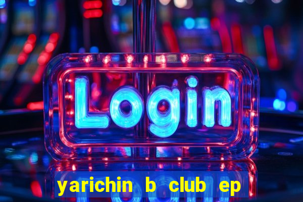 yarichin b club ep 2 dublado